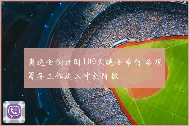 奥运会倒计时100天晚会举行 各项筹备工作进入冲刺阶段